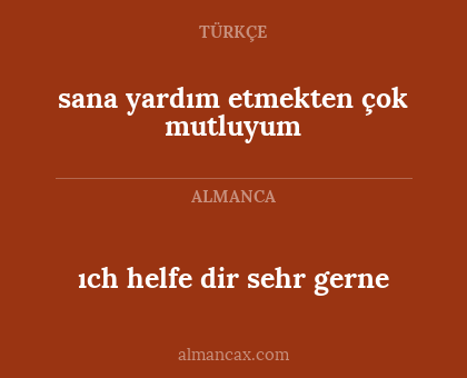 sana yardım etmekten çok mutluyum - ıch helfe dir sehr gerne