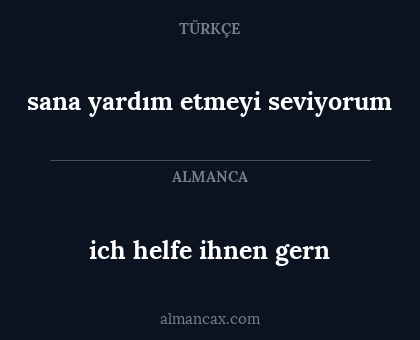 ich helfe ihnen gern - sana yardım etmeyi seviyorum