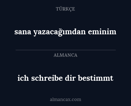 ich schreibe dir bestimmt - sana yazacağımdan eminim