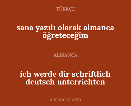 sana yazılı olarak almanca öğreteceğim - ich werde dir schriftlich deutsch unterrichten