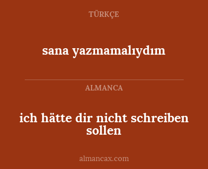 sana yazmamalıydım - ich hätte dir nicht schreiben sollen