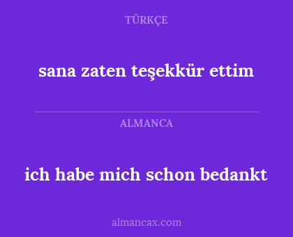 ich habe mich schon bedankt - sana zaten teşekkür ettim