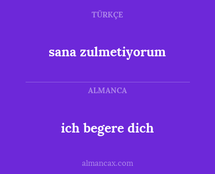 ich begere dich - sana zulmetiyorum