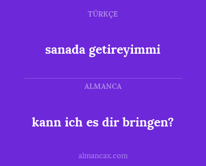 sanada getireyimmi - kann ich es dir bringen?