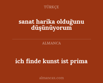sanat harika olduğunu düşünüyorum - ich finde kunst ist prima