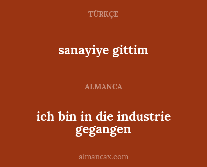 sanayiye gittim - ich bin in die industrie gegangen