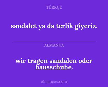 sandalet ya da terlik giyeriz. - wir tragen sandalen oder hausschuhe.