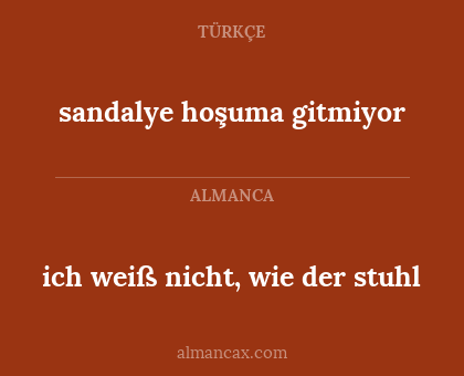 sandalye hoşuma gitmiyor - ich weiß nicht, wie der stuhl