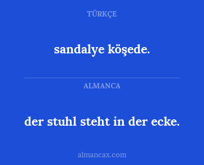sandalye köşede. - der stuhl steht in der ecke.