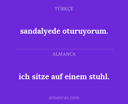 ich sitze auf einem stuhl. - sandalyede oturuyorum.