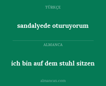 sandalyede oturuyorum - ich bin auf dem stuhl sitzen