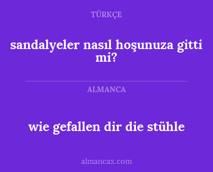 sandalyeler nasıl hoşunuza gitti mi? - wie gefallen dir die stühle