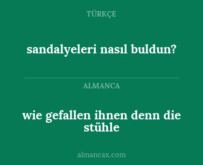 sandalyeleri nasıl buldun? - wie gefallen ihnen denn die stühle