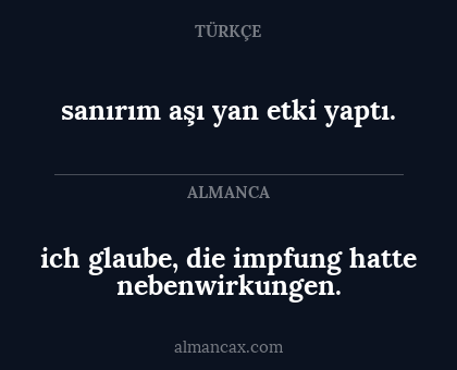 ich glaube, die impfung hatte nebenwirkungen. - sanırım aşı yan etki yaptı.