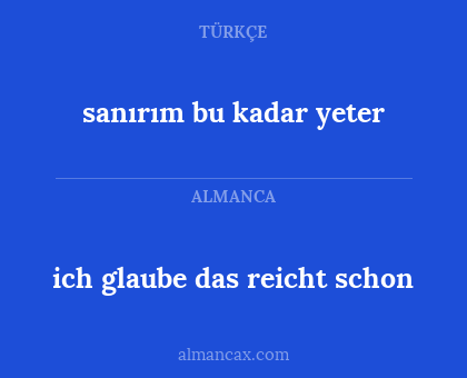 sanırım bu kadar yeter - ich glaube das reicht schon