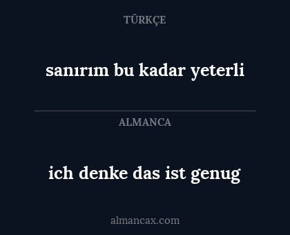 ich denke das ist genug - sanırım bu kadar yeterli