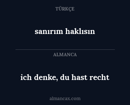 sanırım haklısın - ich denke, du hast recht