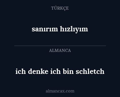 ich denke ich bin schletch - sanırım hızlıyım