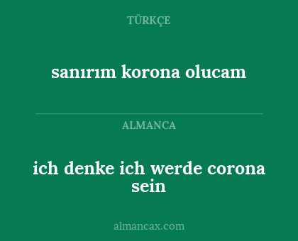 ich denke ich werde corona sein - sanırım korona olucam