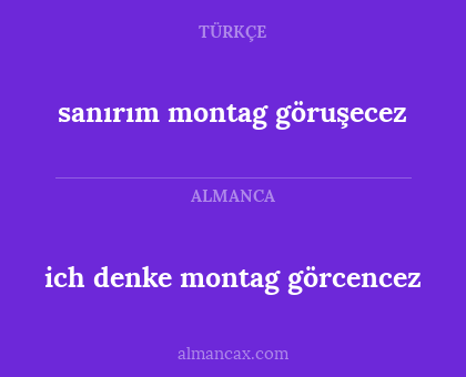 sanırım montag göruşecez - ich denke montag görcencez