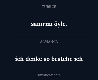 sanırım öyle. - ich denke so bestehe ıch