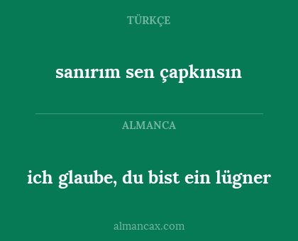 ich glaube, du bist ein lügner - sanırım sen çapkınsın
