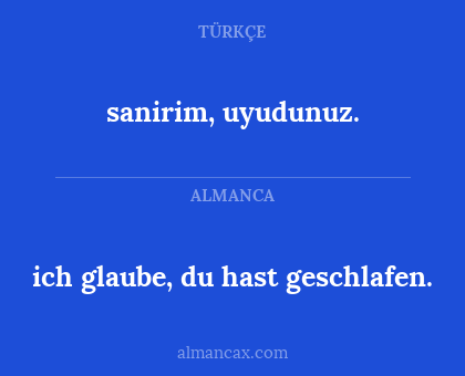 sanirim, uyudunuz. - ich glaube, du hast geschlafen.