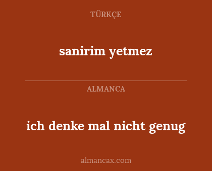 sanirim yetmez - ich denke mal nicht genug