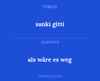 sanki gitti - als wäre es weg