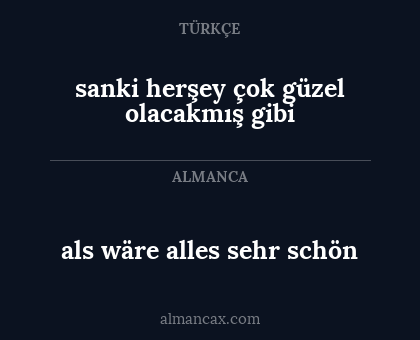 als wäre alles sehr schön - sanki herşey çok güzel olacakmış gibi