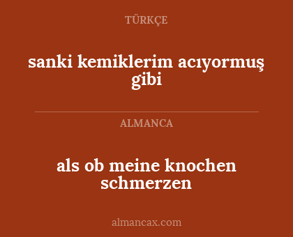 als ob meine knochen schmerzen - sanki kemiklerim acıyormuş gibi