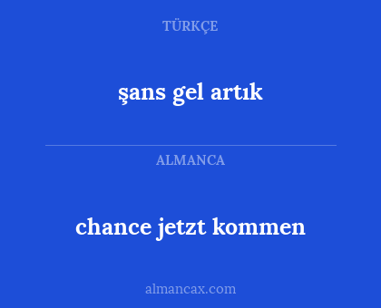 şans gel artık - chance jetzt kommen
