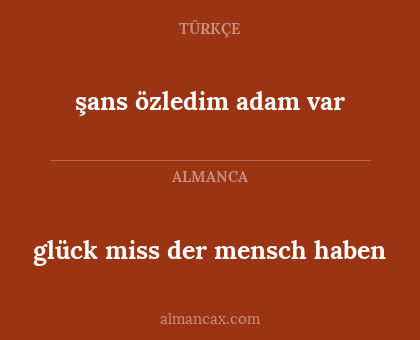 glück miss der mensch haben - şans özledim adam var