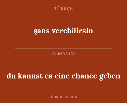 du kannst es eine chance geben - şans verebilirsin