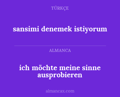 ich möchte meine sinne ausprobieren - sansimi denemek istiyorum