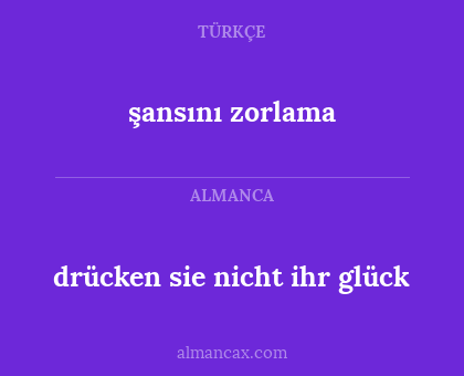 şansını zorlama - drücken sie nicht ihr glück