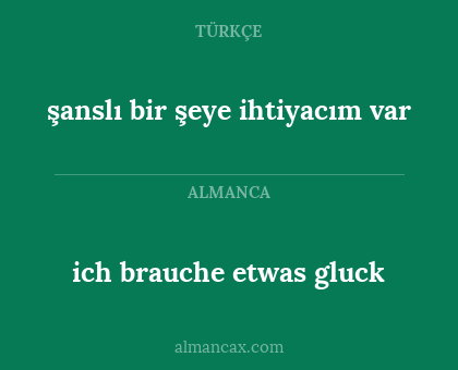 şanslı bir şeye ihtiyacım var - ich brauche etwas gluck