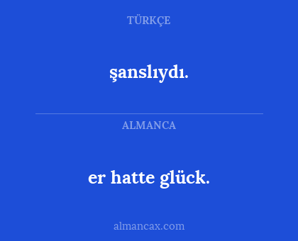 er hatte glück. - şanslıydı.