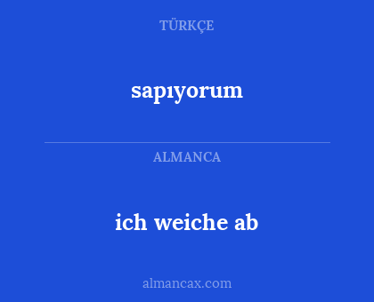 ich weiche ab - sapıyorum