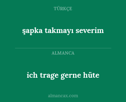 ich trage gerne hüte - şapka takmayı severim
