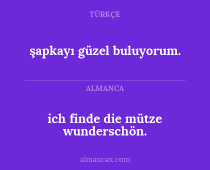 ich finde die mütze wunderschön. - şapkayı güzel buluyorum.