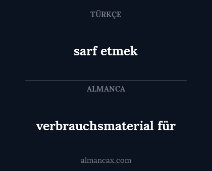 sarf etmek - verbrauchsmaterial für