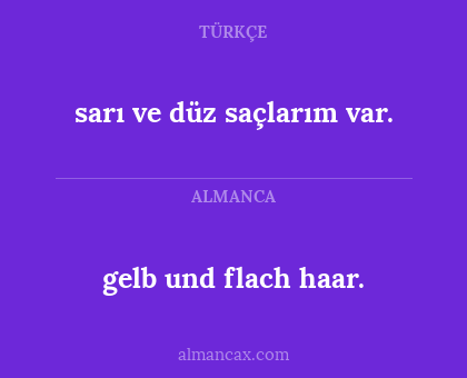 gelb und flach haar. - sarı ve düz saçlarım var.