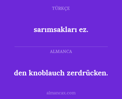 den knoblauch zerdrücken. - sarımsakları ez.
