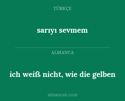 sarıyı sevmem - ich weiß nicht, wie die gelben