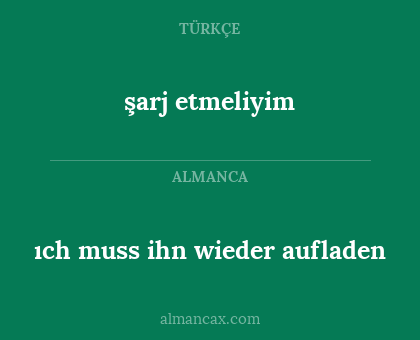 ıch muss ihn wieder aufladen - şarj etmeliyim