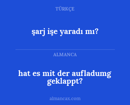 hat es mit der aufladumg geklappt? - şarj işe yaradı mı?