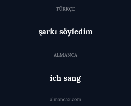 ich sang - şarkı söyledim