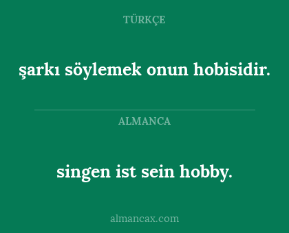 singen ist sein hobby. - şarkı söylemek onun hobisidir.