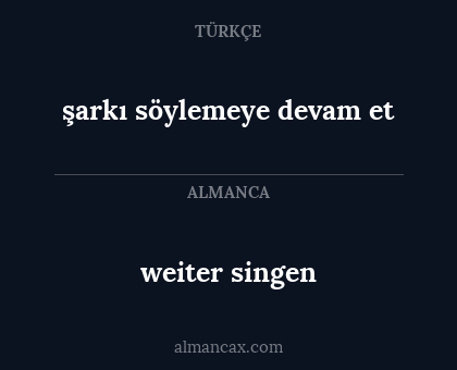 weiter singen - şarkı söylemeye devam et